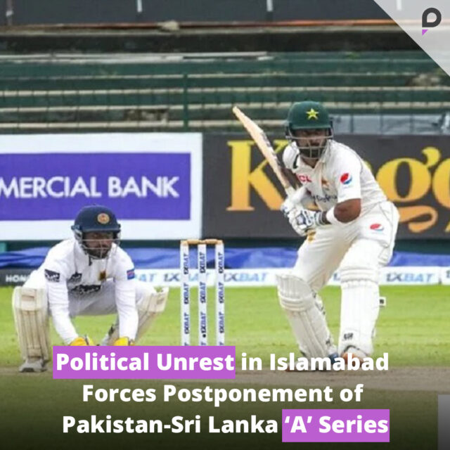 PCB Postpones Pakistan Shaheens-Sri Lanka ‘A’ Matches Amid Islamabad Unrest